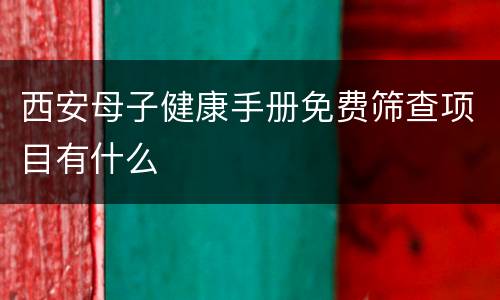 西安母子健康手册免费筛查项目有什么