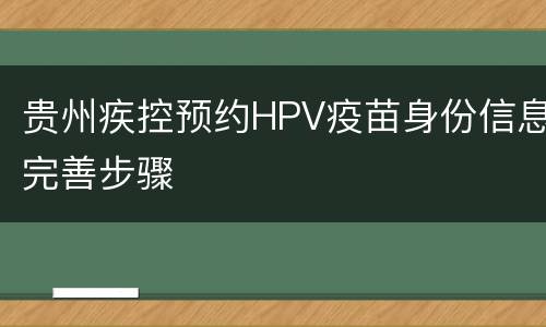 贵州疾控预约HPV疫苗身份信息完善步骤
