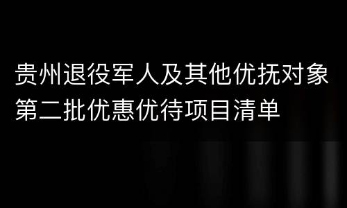 贵州退役军人及其他优抚对象第二批优惠优待项目清单