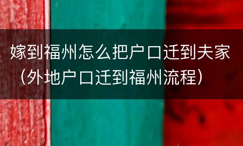 嫁到福州怎么把户口迁到夫家（外地户口迁到福州流程）