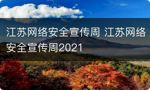 江苏网络安全宣传周 江苏网络安全宣传周2021