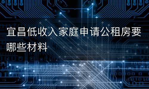 宜昌低收入家庭申请公租房要哪些材料