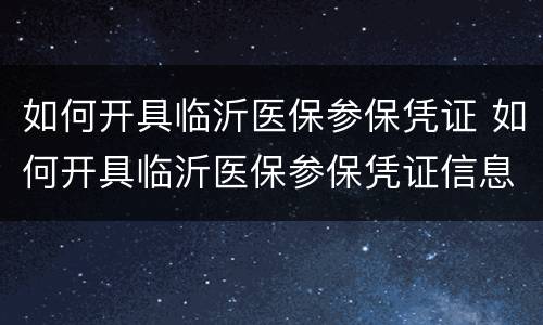 如何开具临沂医保参保凭证 如何开具临沂医保参保凭证信息