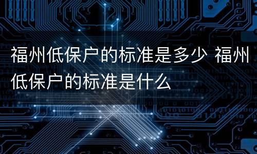 福州低保户的标准是多少 福州低保户的标准是什么