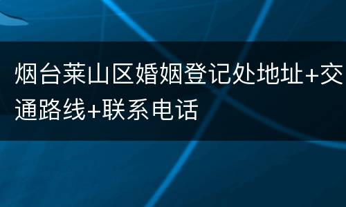 烟台莱山区婚姻登记处地址+交通路线+联系电话