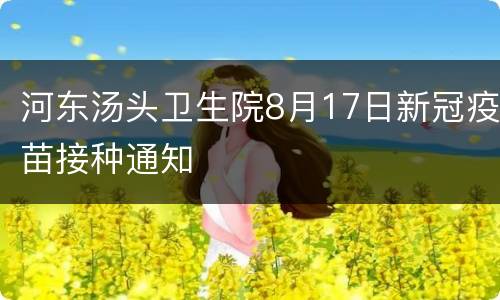 河东汤头卫生院8月17日新冠疫苗接种通知