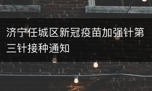 济宁任城区新冠疫苗加强针第三针接种通知