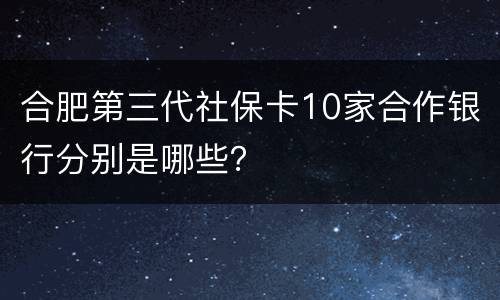 合肥第三代社保卡10家合作银行分别是哪些？