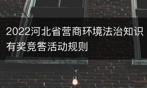 2022河北省营商环境法治知识有奖竞答活动规则