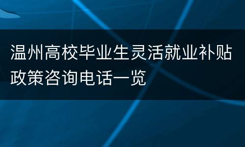 温州高校毕业生灵活就业补贴政策咨询电话一览