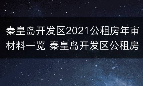 秦皇岛开发区2021公租房年审材料一览 秦皇岛开发区公租房信息
