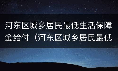 河东区城乡居民最低生活保障金给付（河东区城乡居民最低生活保障金给付标准）