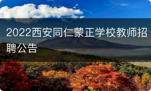 2022西安同仁蒙正学校教师招聘公告