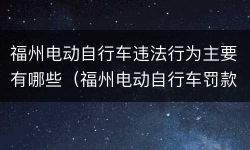 福州电动自行车违法行为主要有哪些（福州电动自行车罚款）