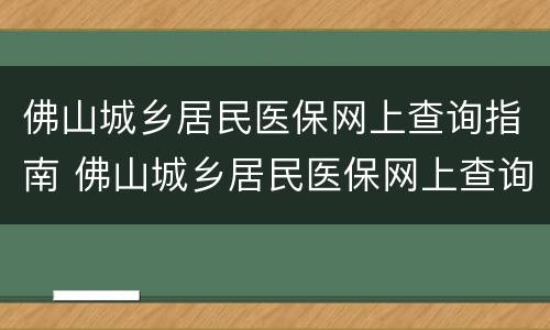 佛山城乡居民医保网上查询指南 佛山城乡居民医保网上查询指南是什么