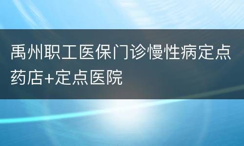 禹州职工医保门诊慢性病定点药店+定点医院