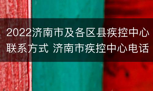 2022济南市及各区县疾控中心联系方式 济南市疾控中心电话号码