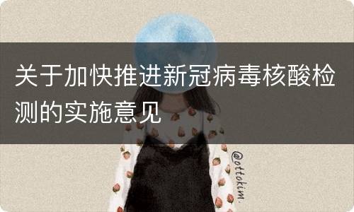 关于加快推进新冠病毒核酸检测的实施意见
