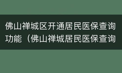 佛山禅城区开通居民医保查询功能（佛山禅城居民医保查询电话）
