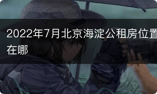 2022年7月北京海淀公租房位置在哪