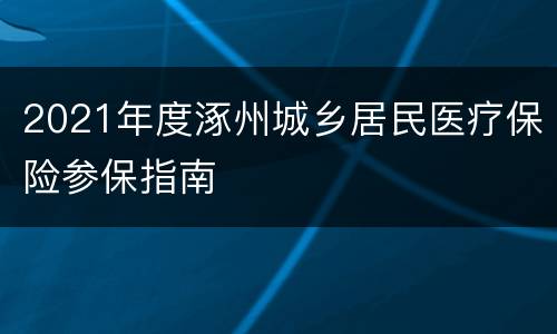2021年度涿州城乡居民医疗保险参保指南