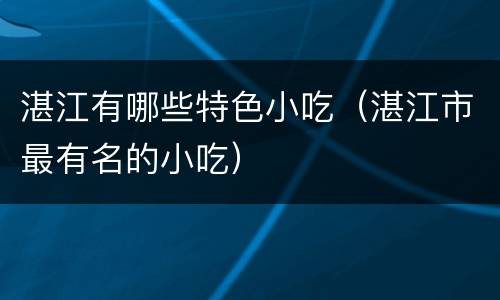 湛江有哪些特色小吃（湛江市最有名的小吃）
