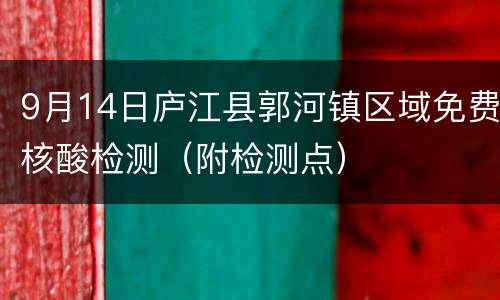 9月14日庐江县郭河镇区域免费核酸检测（附检测点）
