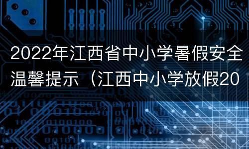 2022年江西省中小学暑假安全温馨提示（江西中小学放假2021暑假）