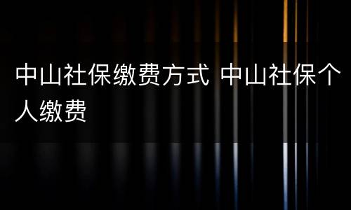 中山社保缴费方式 中山社保个人缴费