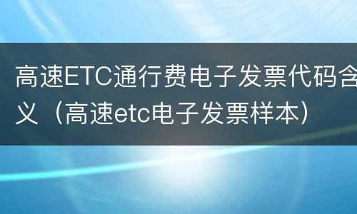 高速ETC通行费电子发票代码含义（高速etc电子发票样本）