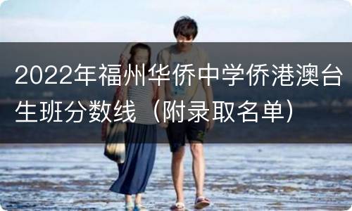2022年福州华侨中学侨港澳台生班分数线（附录取名单）