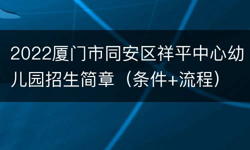 2022厦门市同安区祥平中心幼儿园招生简章（条件+流程）