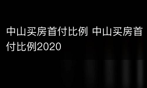 中山买房首付比例 中山买房首付比例2020