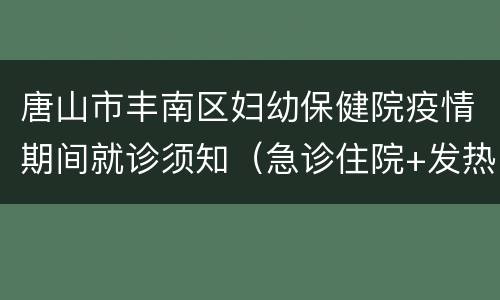 唐山市丰南区妇幼保健院疫情期间就诊须知（急诊住院+发热门诊）