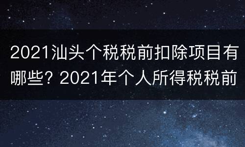 2021汕头个税税前扣除项目有哪些? 2021年个人所得税税前扣除项目及标准