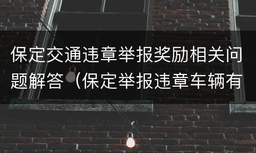 保定交通违章举报奖励相关问题解答（保定举报违章车辆有奖励的在哪个平台）