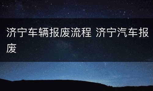 济宁车辆报废流程 济宁汽车报废