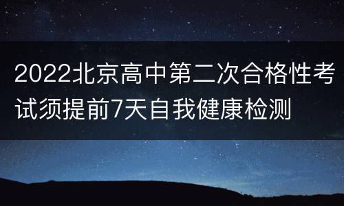 2022北京高中第二次合格性考试须提前7天自我健康检测