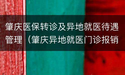 肇庆医保转诊及异地就医待遇管理（肇庆异地就医门诊报销）