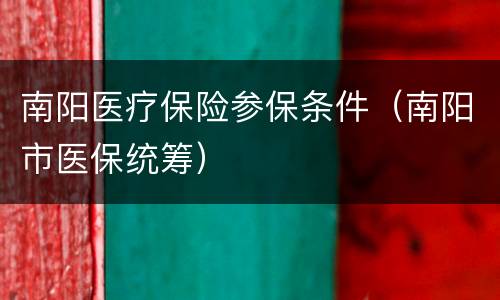 南阳医疗保险参保条件（南阳市医保统筹）