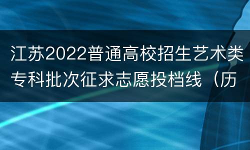 江苏2022普通高校招生艺术类专科批次征求志愿投档线（历史—美术）