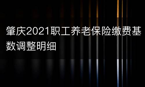 肇庆2021职工养老保险缴费基数调整明细