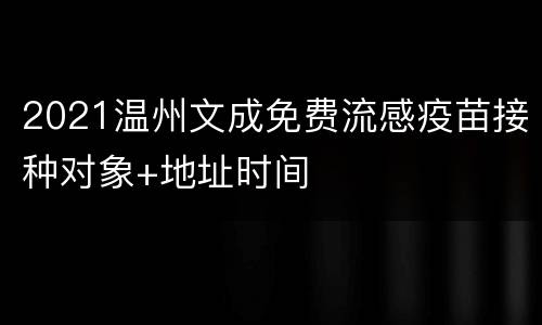 2021温州文成免费流感疫苗接种对象+地址时间