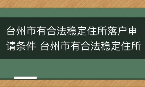 台州市有合法稳定住所落户申请条件 台州市有合法稳定住所落户申请条件嘛
