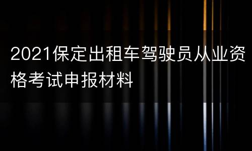 2021保定出租车驾驶员从业资格考试申报材料
