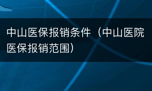 中山医保报销条件（中山医院医保报销范围）