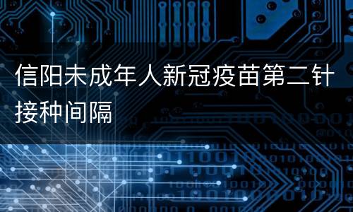 信阳未成年人新冠疫苗第二针接种间隔