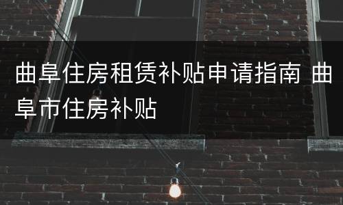 曲阜住房租赁补贴申请指南 曲阜市住房补贴