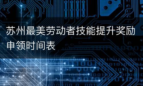 苏州最美劳动者技能提升奖励申领时间表