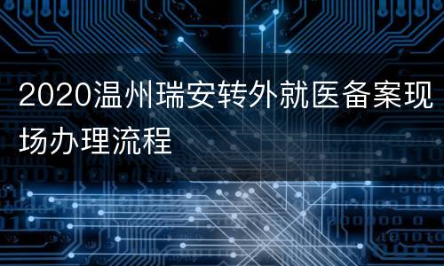 2020温州瑞安转外就医备案现场办理流程